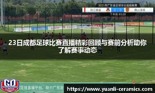 23日成都足球比赛直播精彩回顾与赛前分析助你了解赛事动态